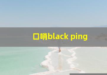 口哨black ping